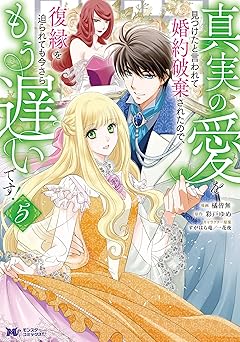 真実の愛を見つけたと言われて婚約破棄されたので、復縁を迫られても今さらもう遅いです！(コミック) ： 5
