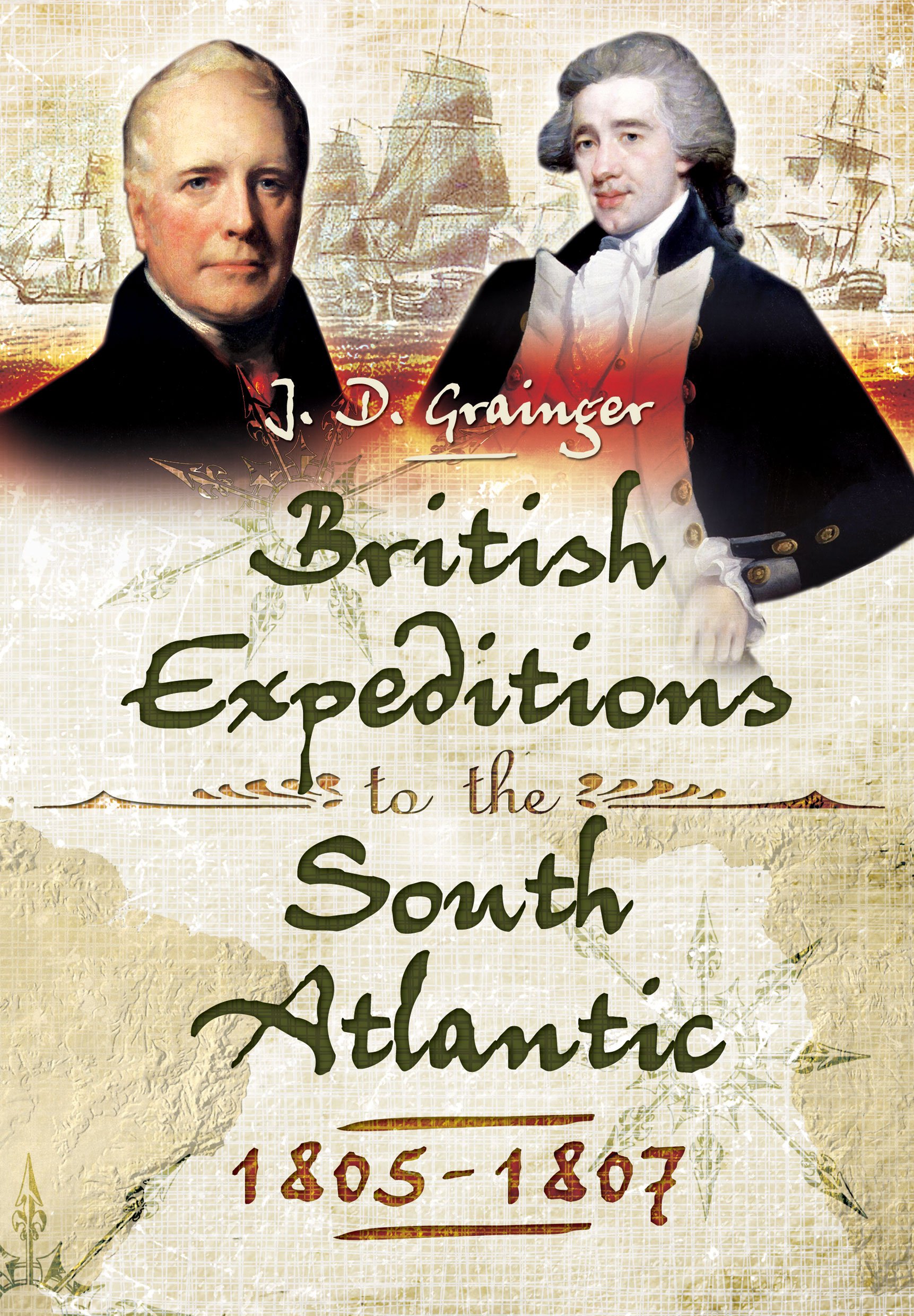 British Campaigns in the South Atlantic 1805-1807 By Dr. John D. Grainger