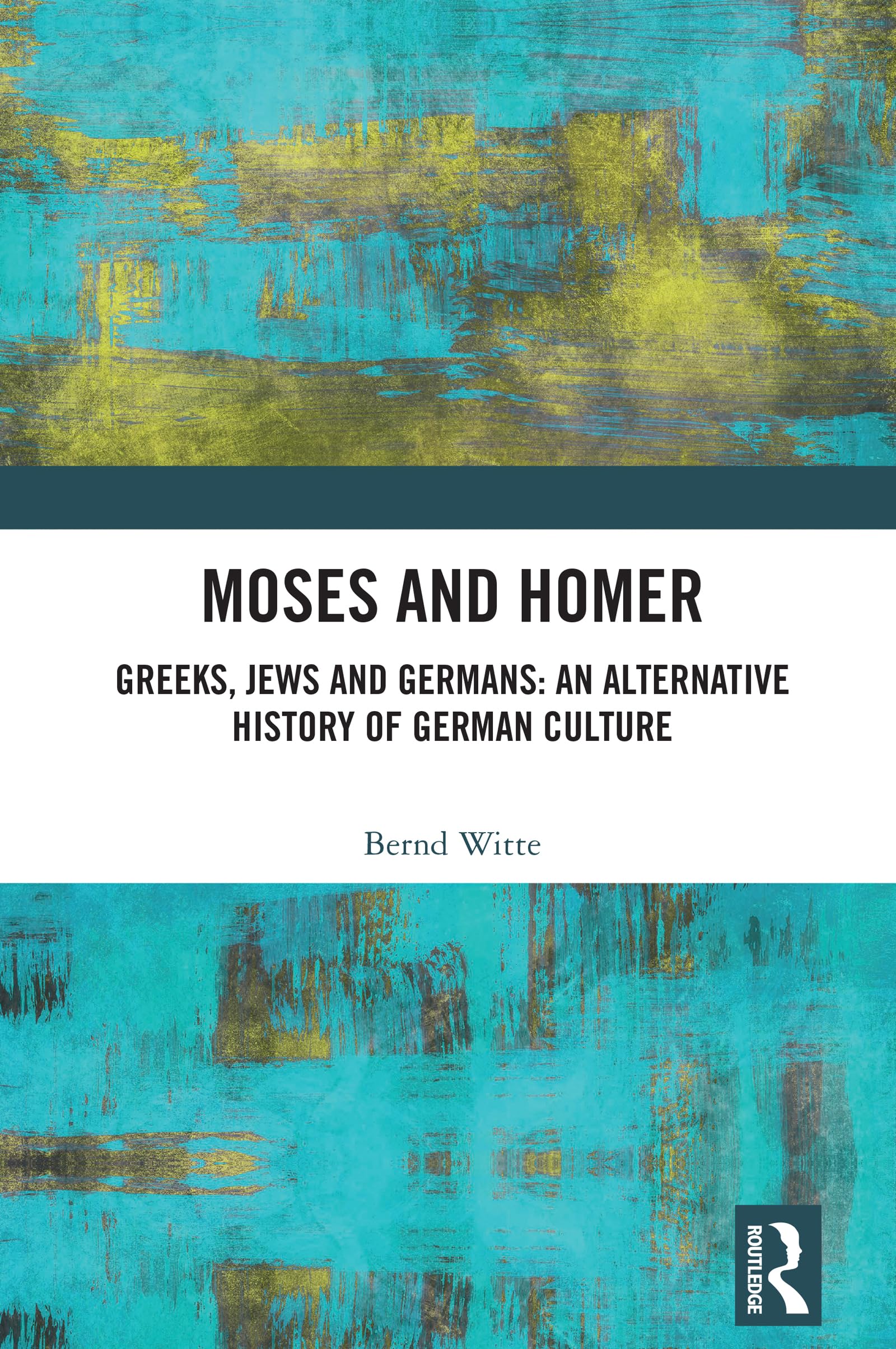 Moses and Homer: Greeks, Jews and Germans: An Alternative History of German Culture