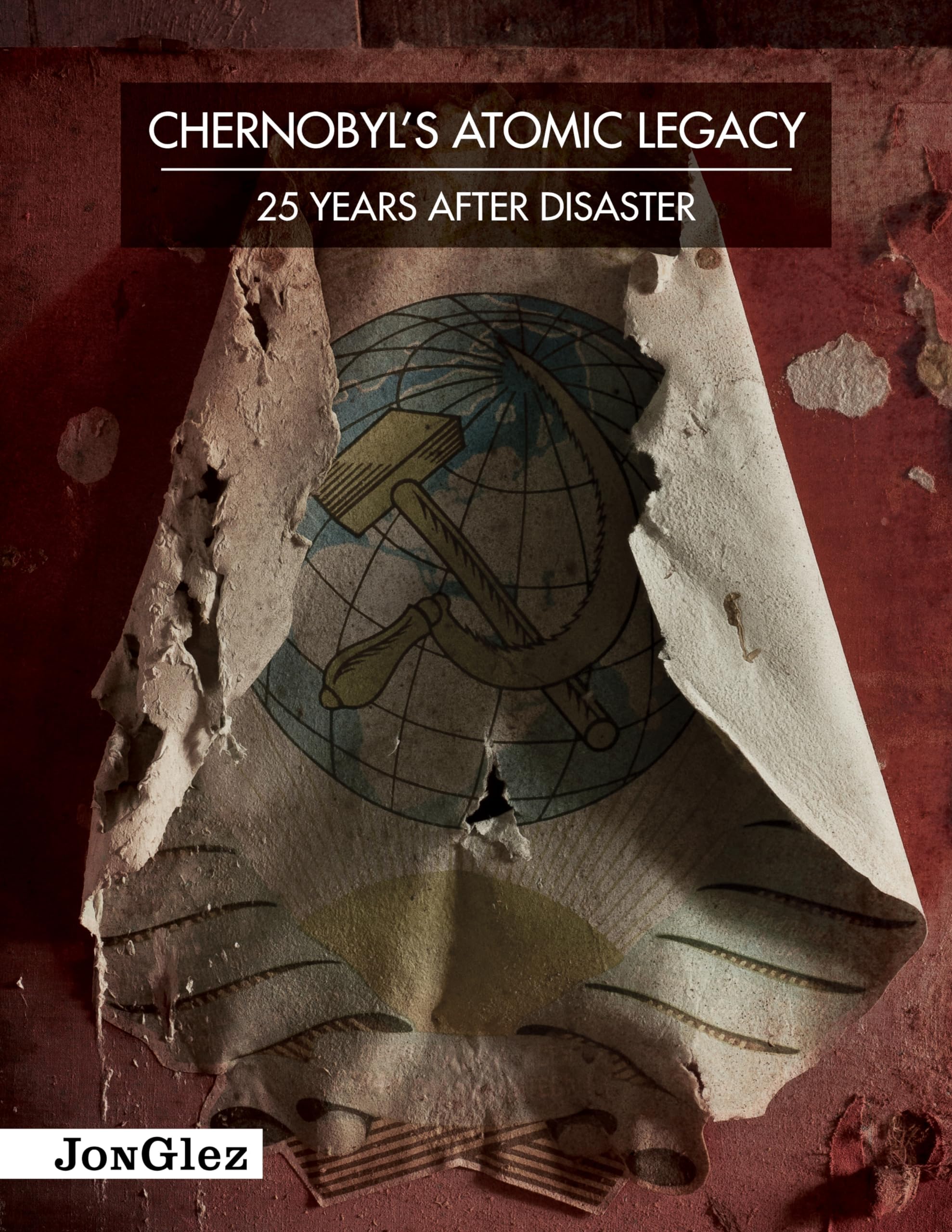Chernobyl's Atomic Legacy (Jonglez Guides): 25 Years After Disaster (Jonglez Photographic Journeys)