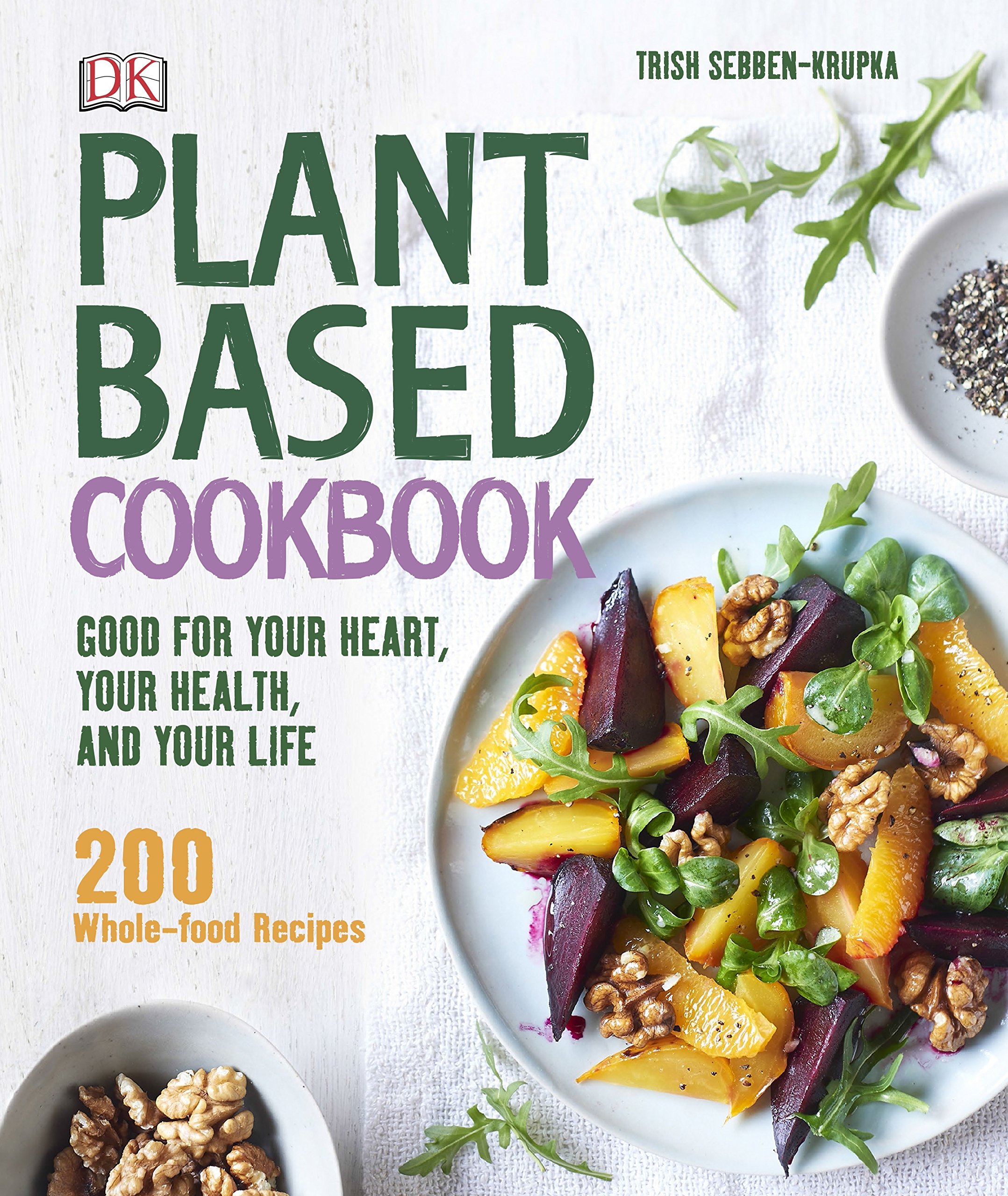 Plant-Based Cookbook: Good for your Heart, your Health, and your Life