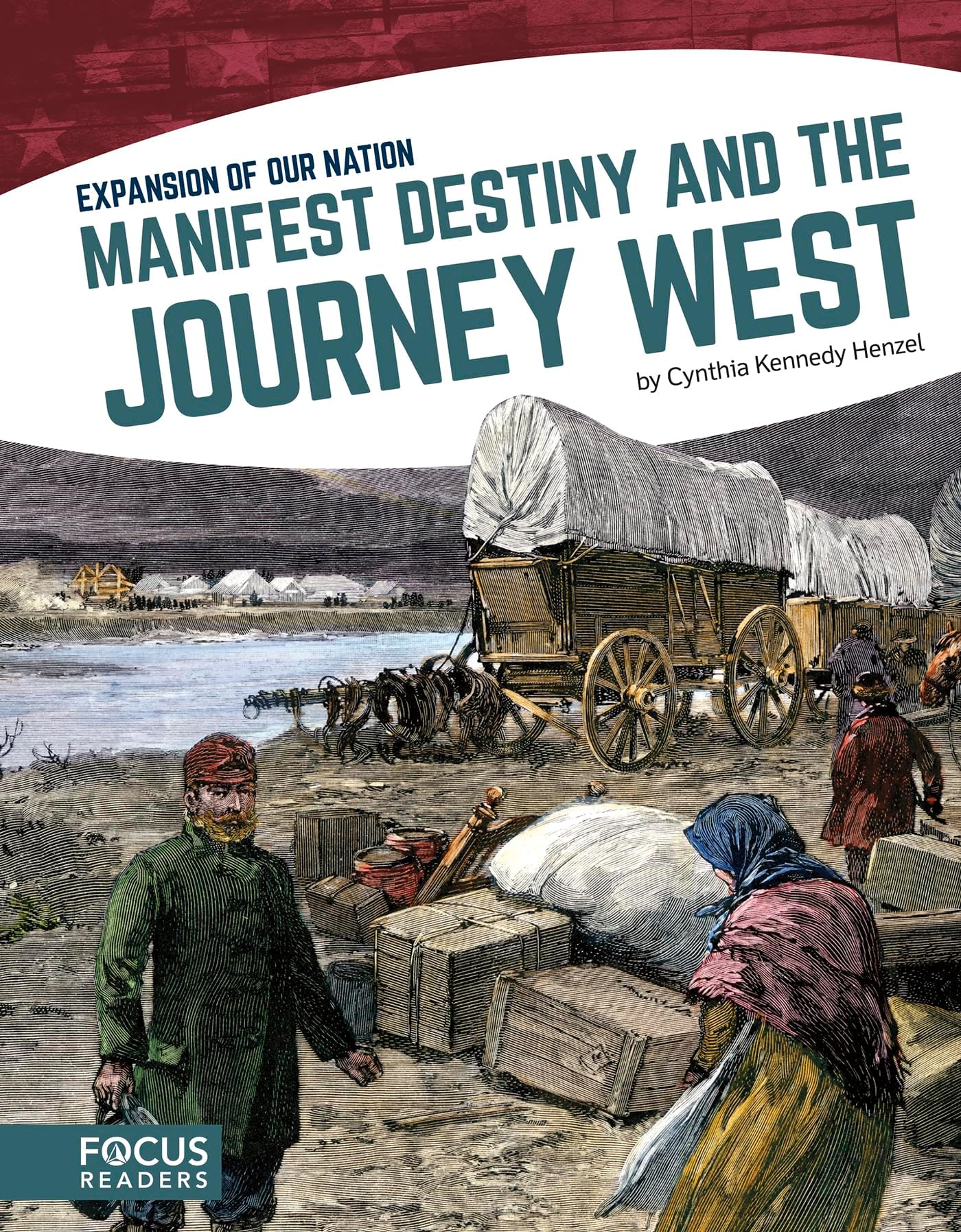 Manifest Destiny and the Journey West (Focus Readers: Expansion of Our Nation: Navigator Level)