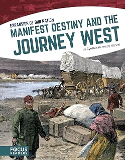 Manifest Destiny and the Journey West (Focus Readers: Expansion of Our Nation: Navigator Level)