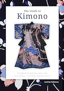 The Guide to Kimono: A Handbook to Identifying, Dating, and