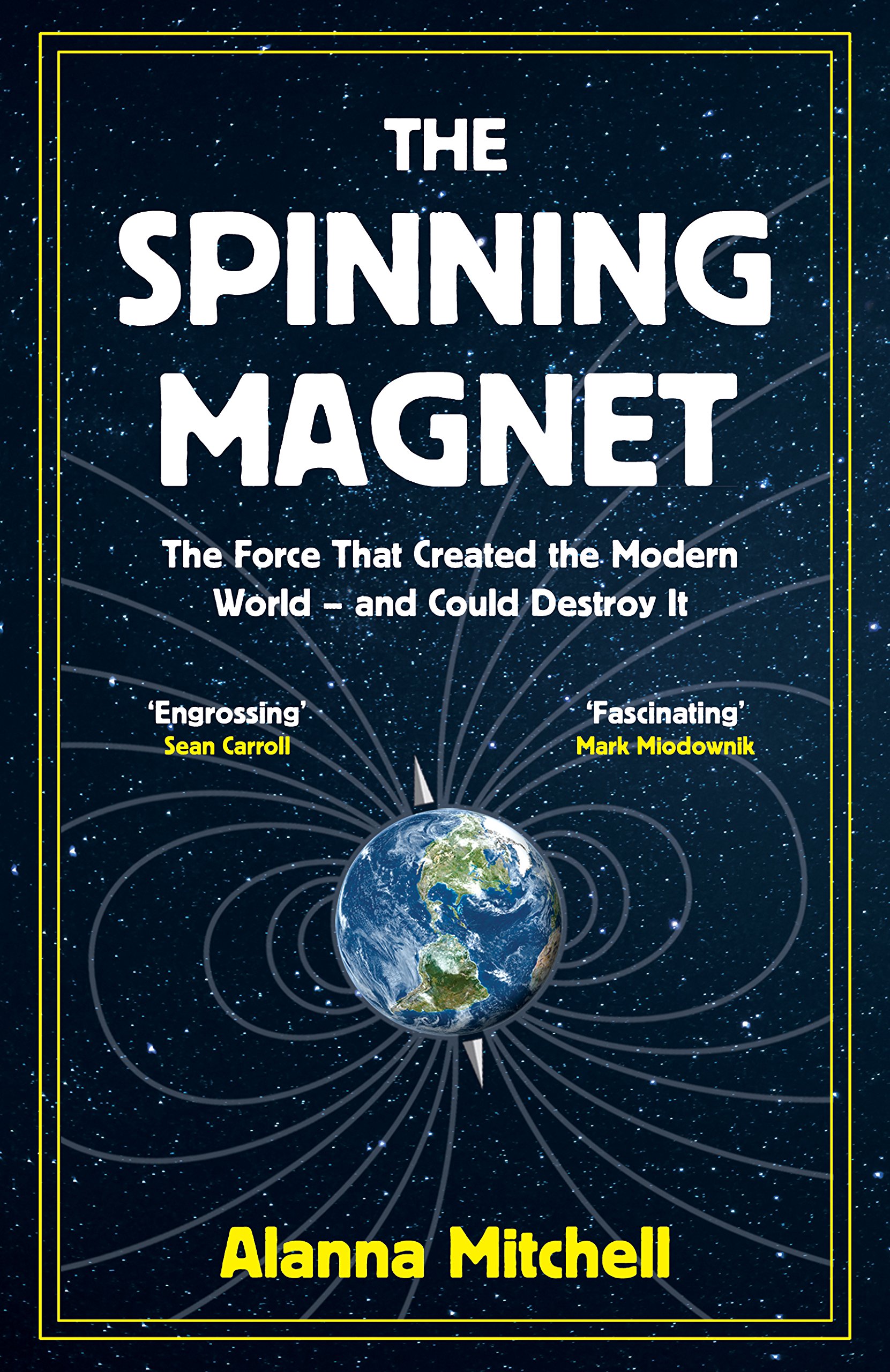 The Spinning Magnet : The Force That Created the Modern World - and Could Destroy It