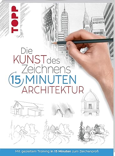 Die Kunst des Zeichnens 15 Minuten - Architektur: Mit gezieltem Training in 15 Minuten zum Zeichenprofi