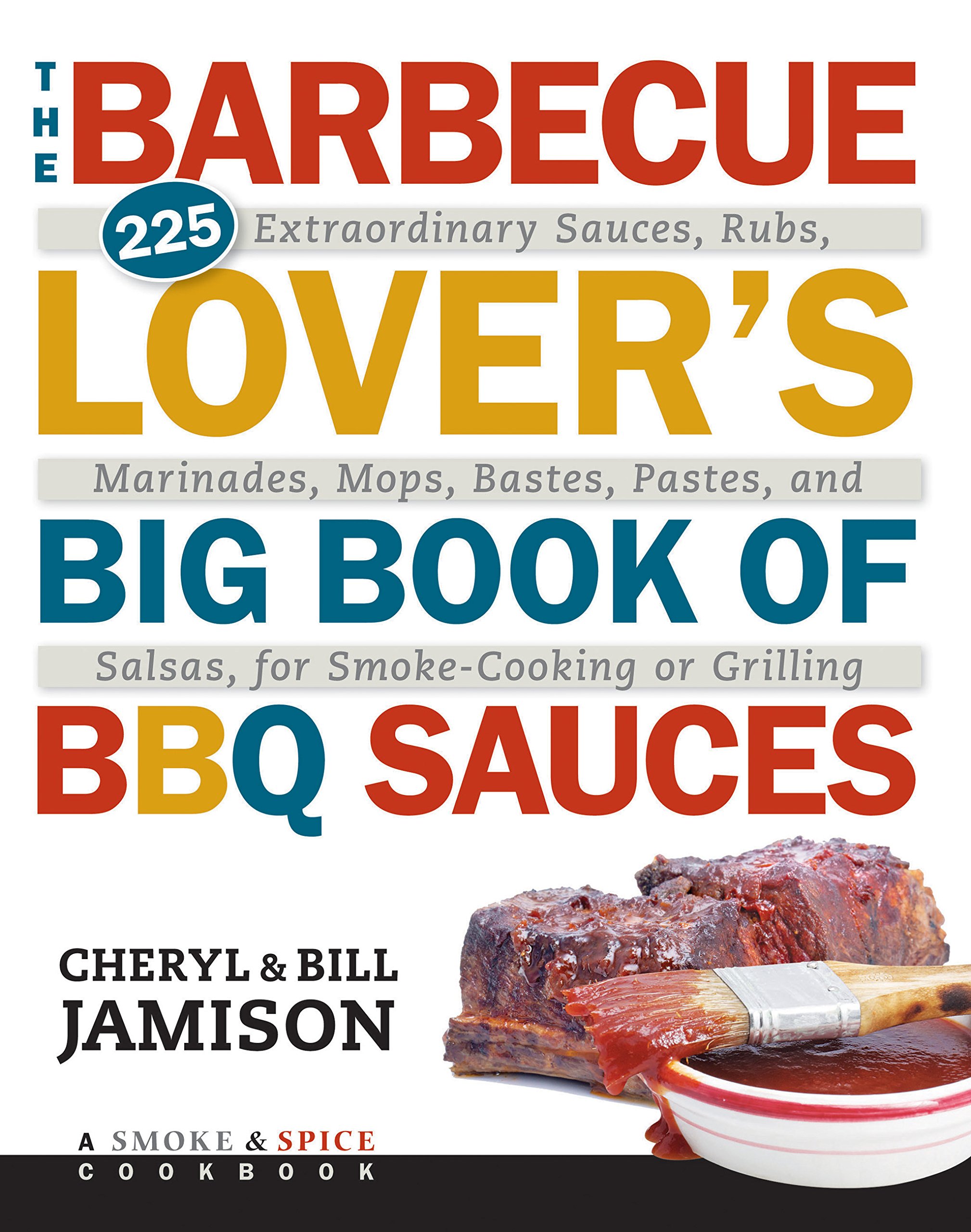 Barbecue Lover's Big Book of BBQ Sauces, The: 225 Extraordinary Sauces, Rubs, Marinades, Mops, Bastes, Pastes, and Salsas, for Smoke-Cooking or