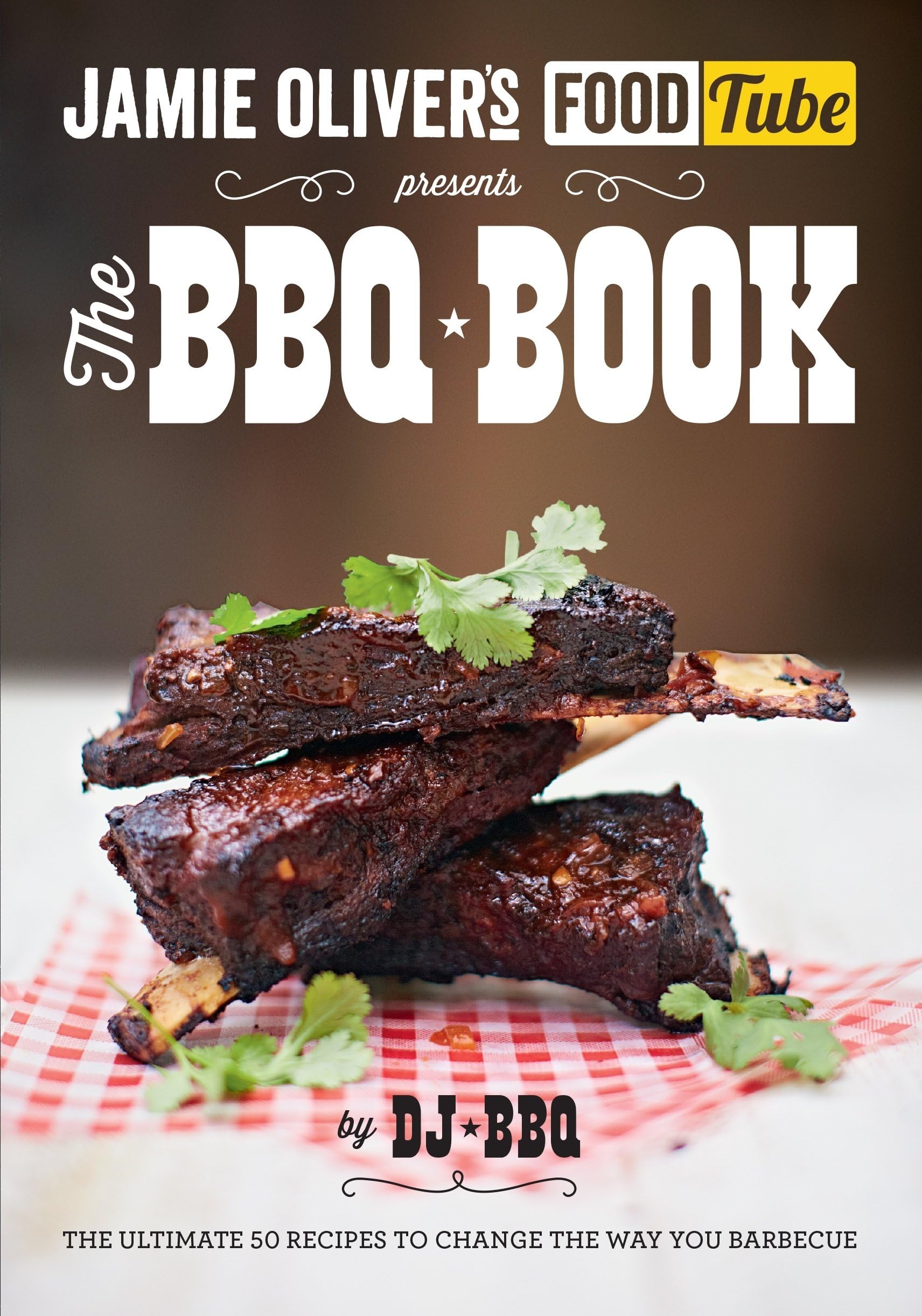 Jamie's Food Tube the Bbq Book: The Ultimate 50 Recipes To Change The Way You Barbecue