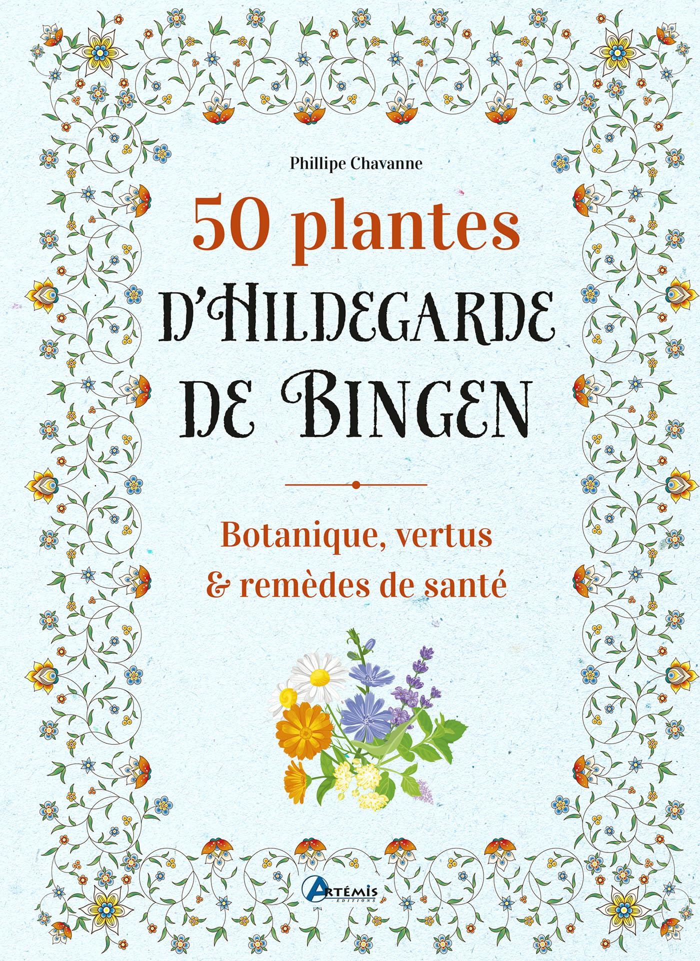 50 plantes d'Hildegarde de Bingen: Botanique, vertus et remèdes de santé