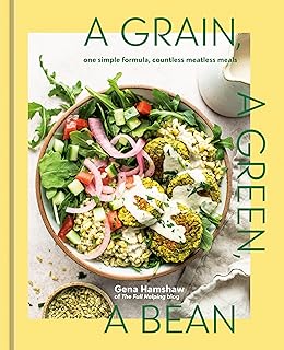 A Grain, a Green, a Bean: One Simple Formula, Countless Meatless Meals [A Plant-Based Cookbook]