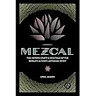 Mezcal: The History, Craft & Cocktails of the World’s Ultimate Artisanal Spirit