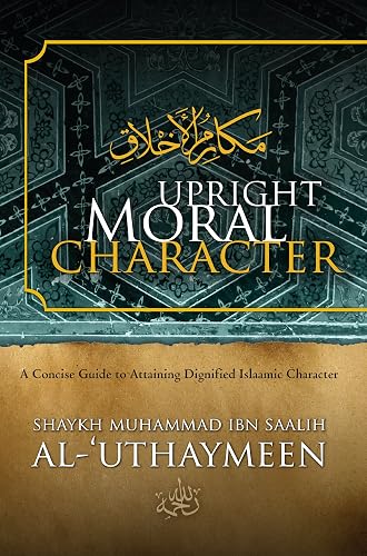 Upright Moral Character: A Concise Guide to Attaining Dignified Islaamic Character