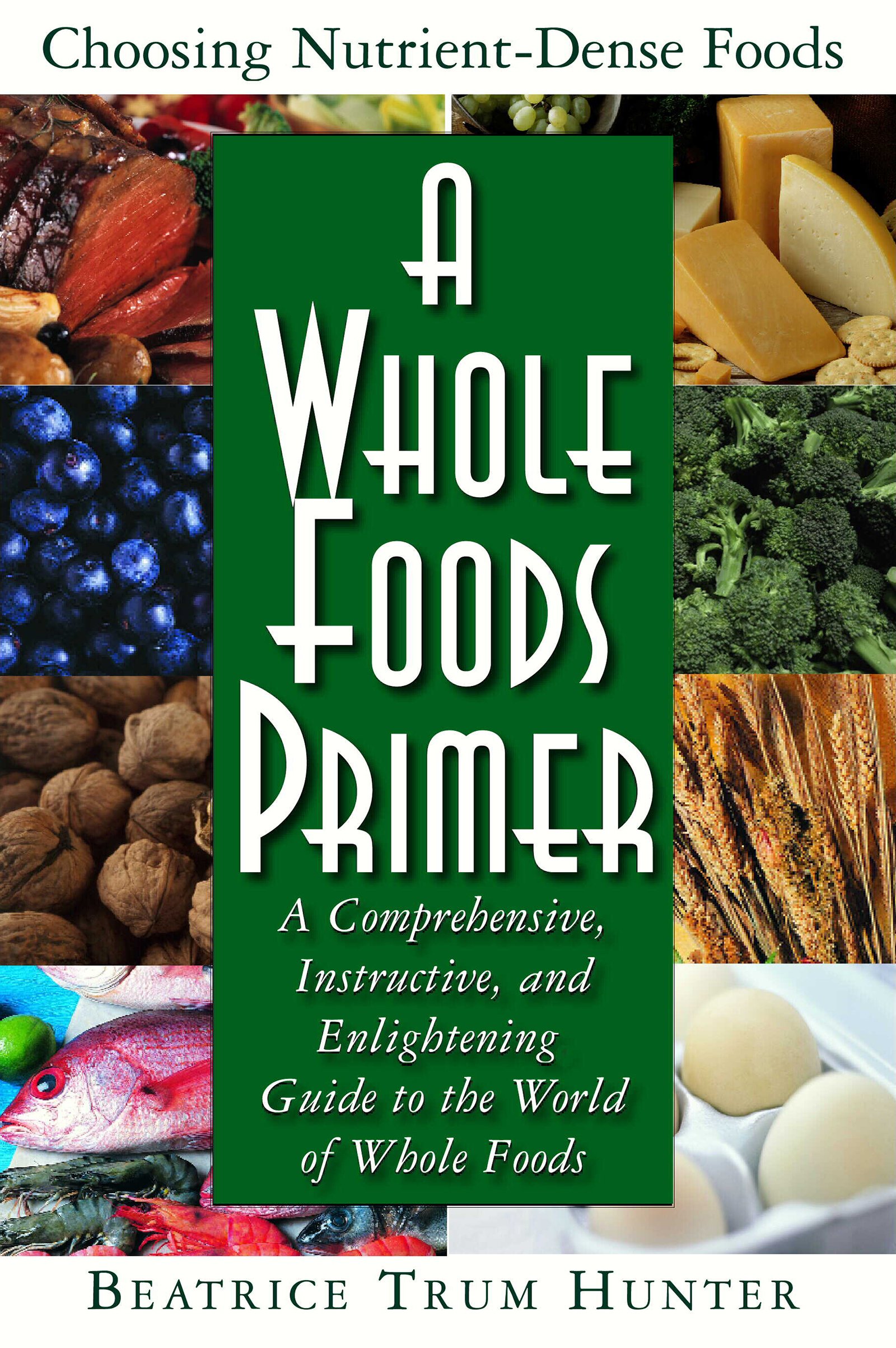 A Whole Foods Primer: A Comprehensive Instructive and Enlightening Guide to the World of Whole Food