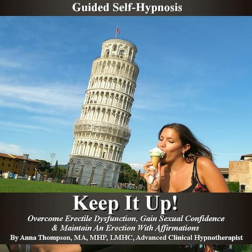 Keep It Up: Guided Self Hypnosis, Overcome Erectile Dysfunction: Gain Sexual Confidence &amp; Maintain an Erection with Affirmations