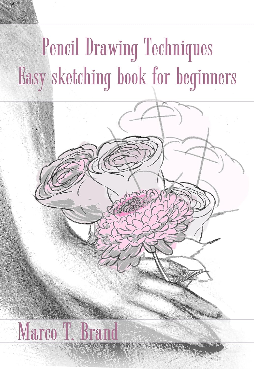 Pencil Drawing Techniques Easy sketching book for beginners Kindle