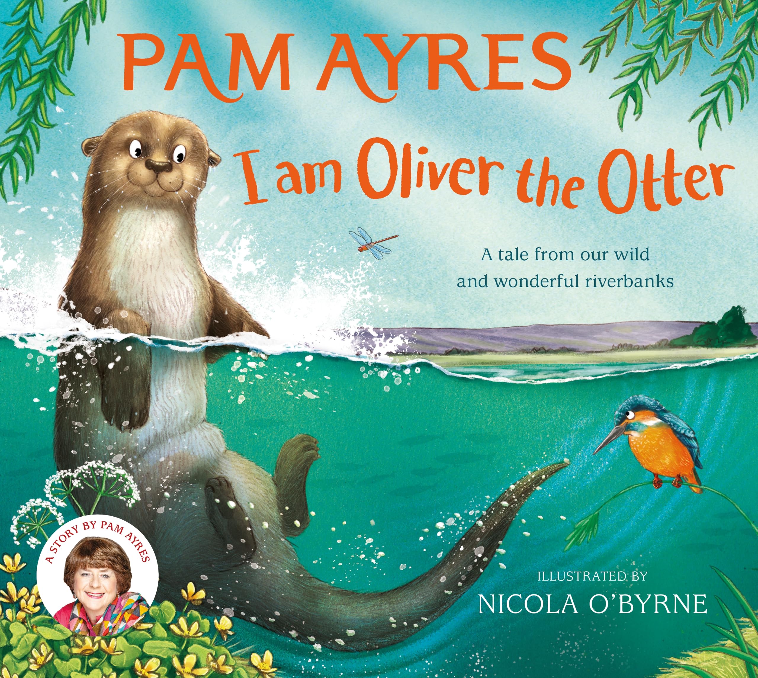 I am Oliver the Otter: A Tale from our Wild and Wonderful Riverbanks: 1 (Pam Ayres' Animal Stories, 1)
