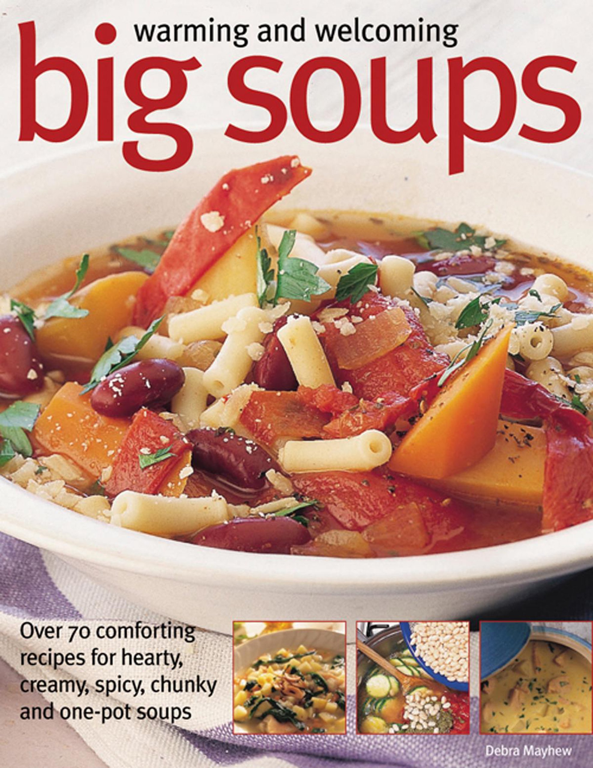 Warming and welcoming big soups: Over 70 comforting recipes for hearty, creamy, spicy, chunky and one-pot soups