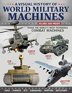 Visual History of World Military Machines: Inside the World's Most Incredible Combat Machines