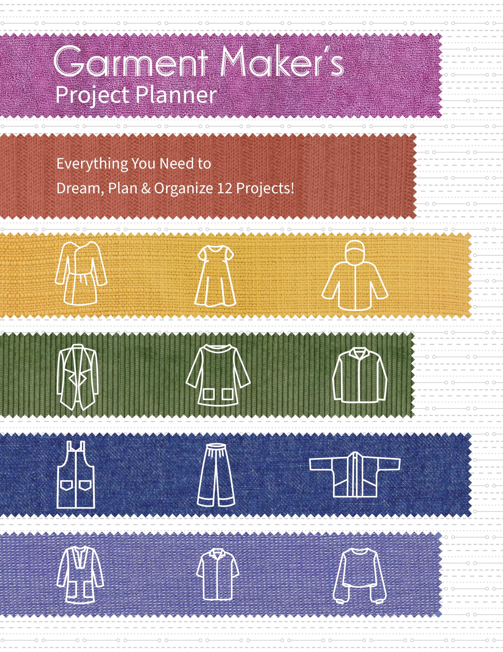 Garment Maker’s Project Planner: Everything a seamstress needs to dream, plan & organize 12 projects!