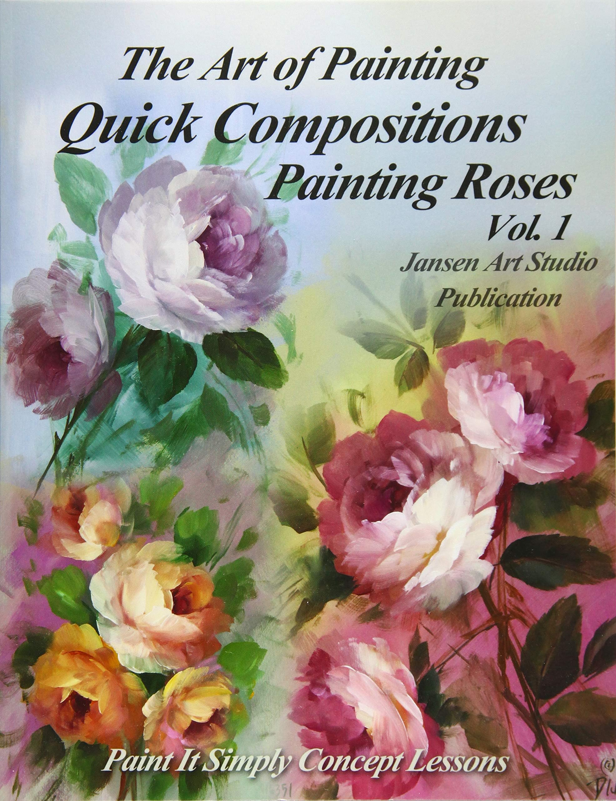Quick Compositions Painting Roses Vol. 1: Paint It Simply Concept Lessons