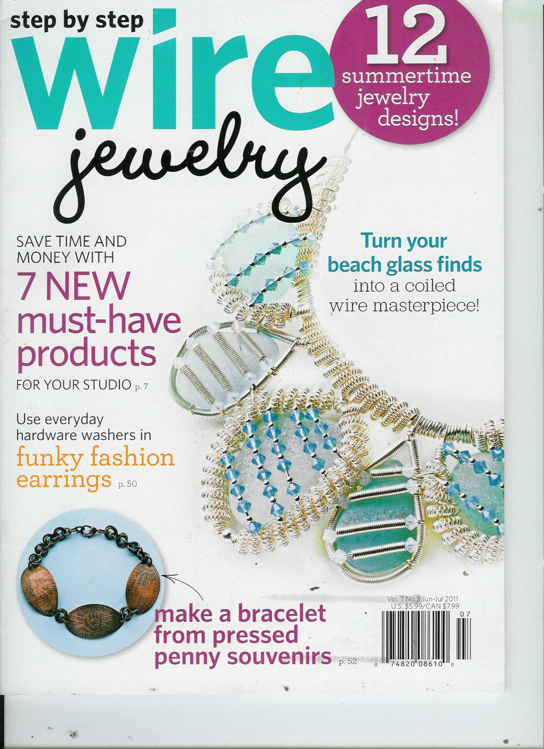 Step By Step Wire Jewelry Vol 7, No. 3 June - July 2011 (Save Time and Money with 7 New Must-have Products || Use Everyday Hardware Washers in Funky Fashion Earings || Turn Your Beach Glass Finds Into a Coiled Wire Masterpiece Single Issue Magazine