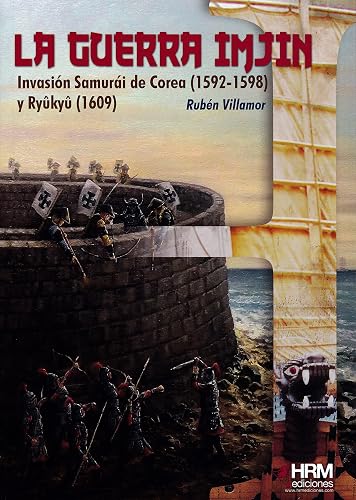 La Guerra Imjin: La invasión de Corea (1592-1598) y la isla Ryûkyû (1609) (H de Historia)
