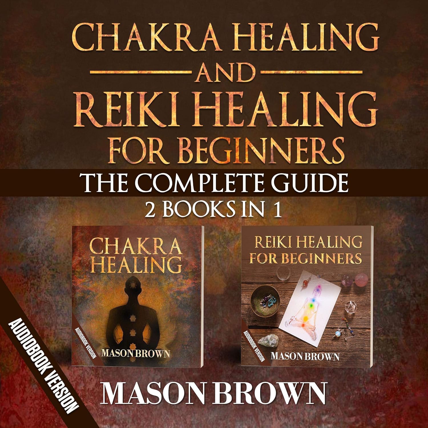 Chakra Healing and Reiki Healing for Beginners: The Complete Guide, 2 Books in 1