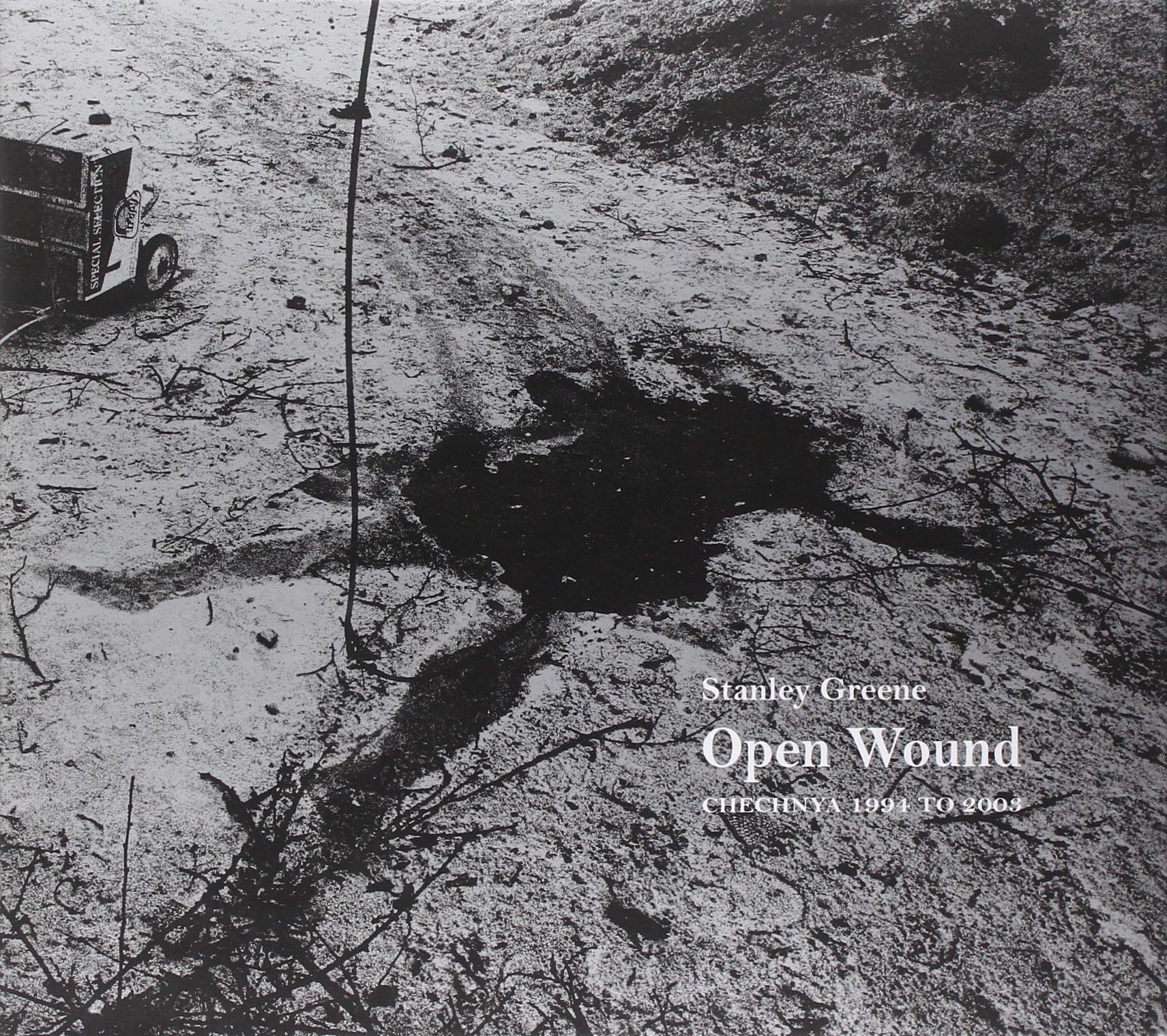 Stanley Greene: Open Wound: Chechnya 1994 - 2003