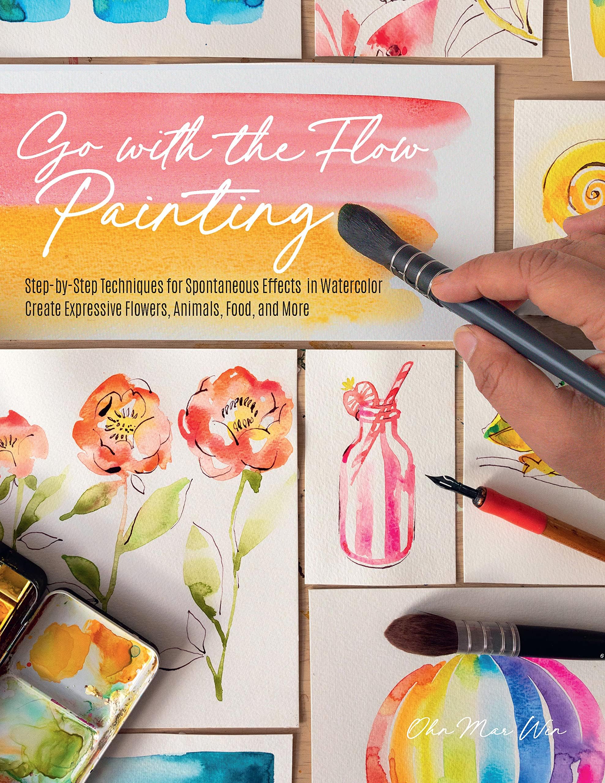 Go with the Flow Painting: Step-by-step Techniques for Spontaneous Effects in Watercolor: Create Expressive Flowers, Animals, Food, and More