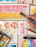 Go with the Flow Painting: Step-by-Step Techniques for Spontaneous Effects in Watercolor - Create Expressive Flowers, Animals, Food, and More