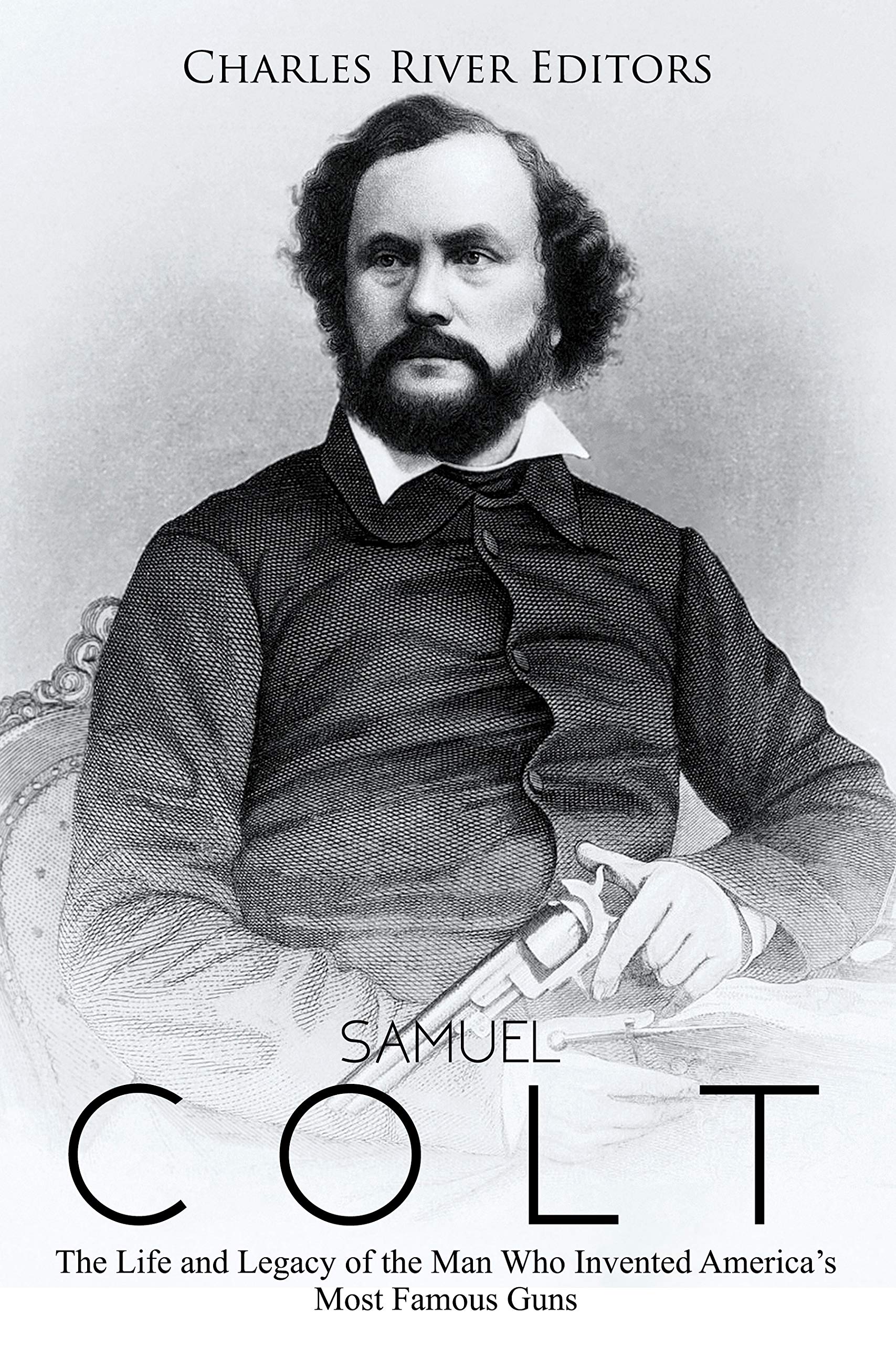 Buy Samuel Colt The Life and Legacy of the Man Who Invented America’s