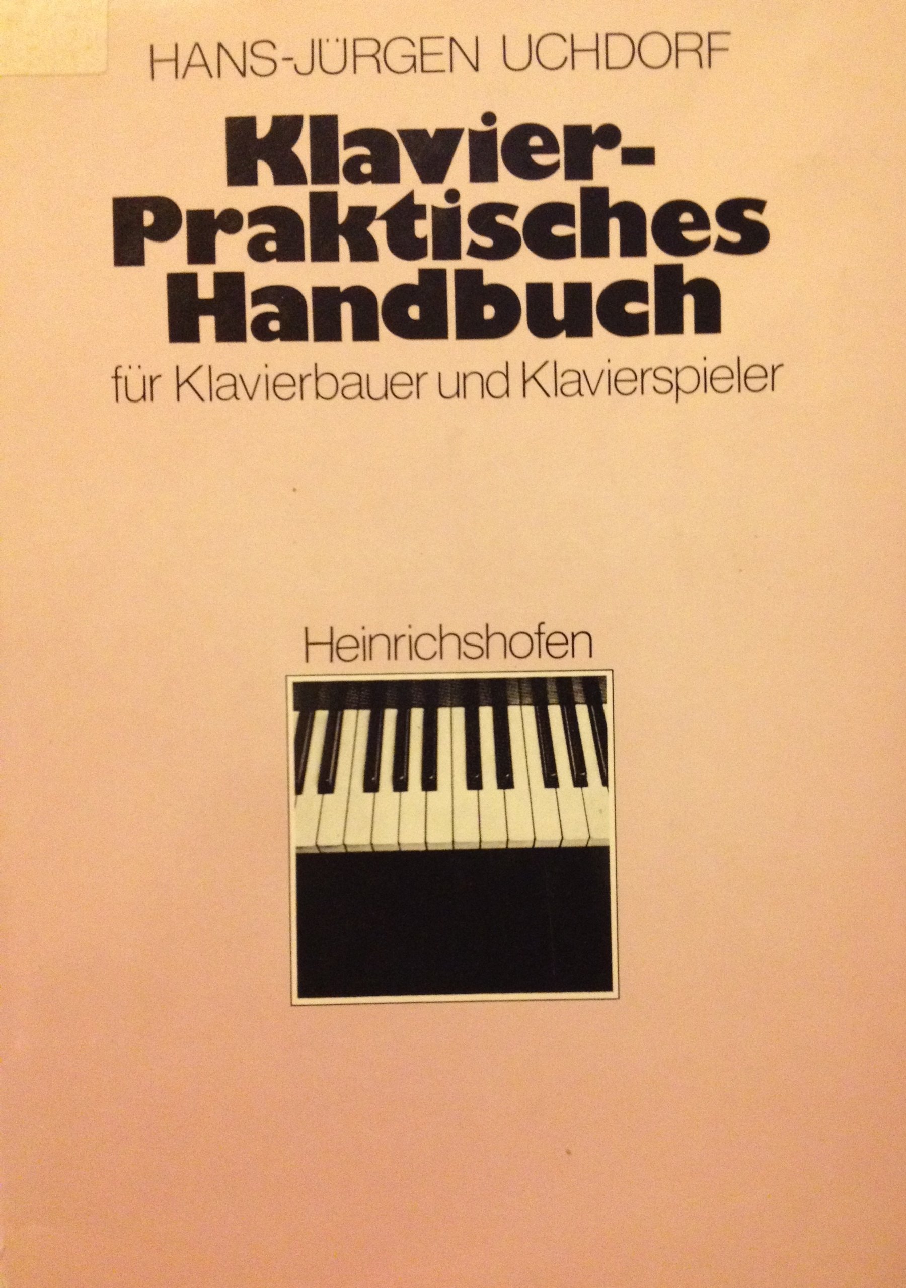Praktisches Handbuch Klavier für Pianobauer, Tastenprofis und Liebhaber.: Für Klavierbauer und Klavierspieler
