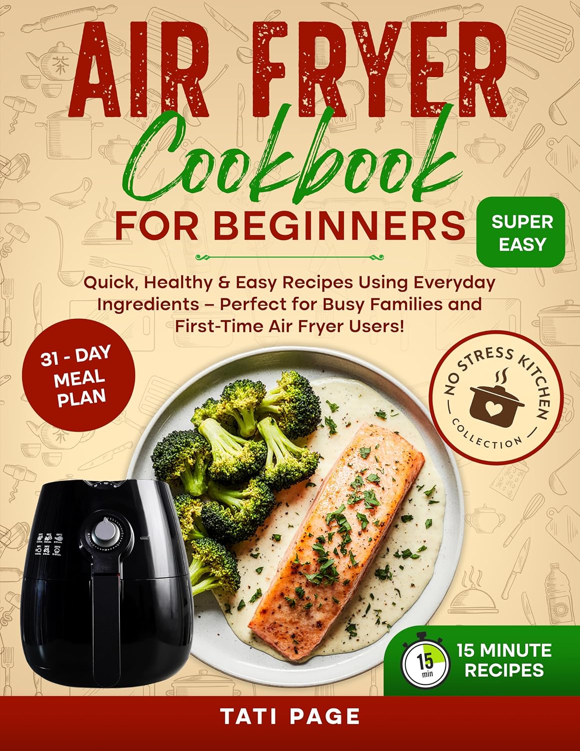 Air Fryer Cookbook for Beginners: Quick, Healthy & Easy Recipes Using Everyday Ingredients – Perfect for Busy Families and First-Time Air Fryer Users!