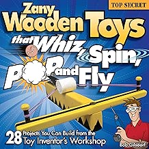 Zany Wooden Toys that Whiz, Spin, Pop, and Fly: 28 Projects You Can Build From The Toy Inventor's Workshop (Fox Chapel Publishing)