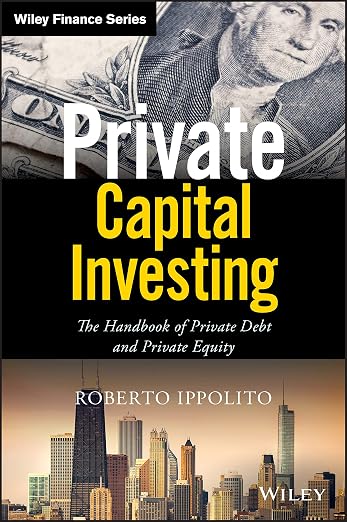 Private Capital Investing: The Handbook of Private Debt and Private Equity (Wiley Finance)