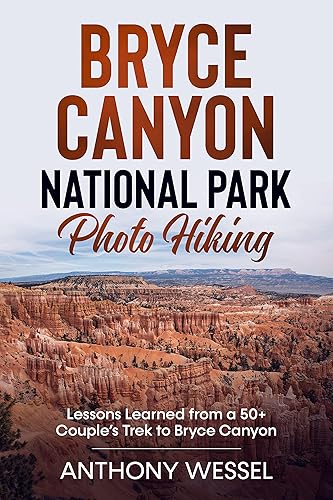 Bryce Canyon National Park Photo Hiking: Lessons Learned from a 50+ Couple’s Trek to Bryce Canyon (National Parks Photo Hiking Series)