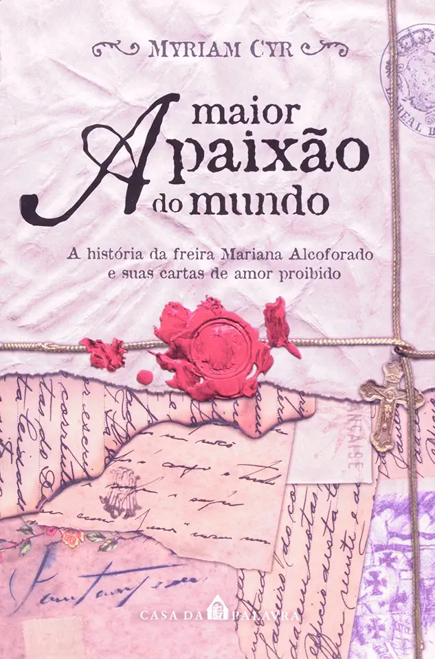 A Maior Paixao Do Mundo, A Historia Da Freira Mariana Alcoforado E Suas Cartas