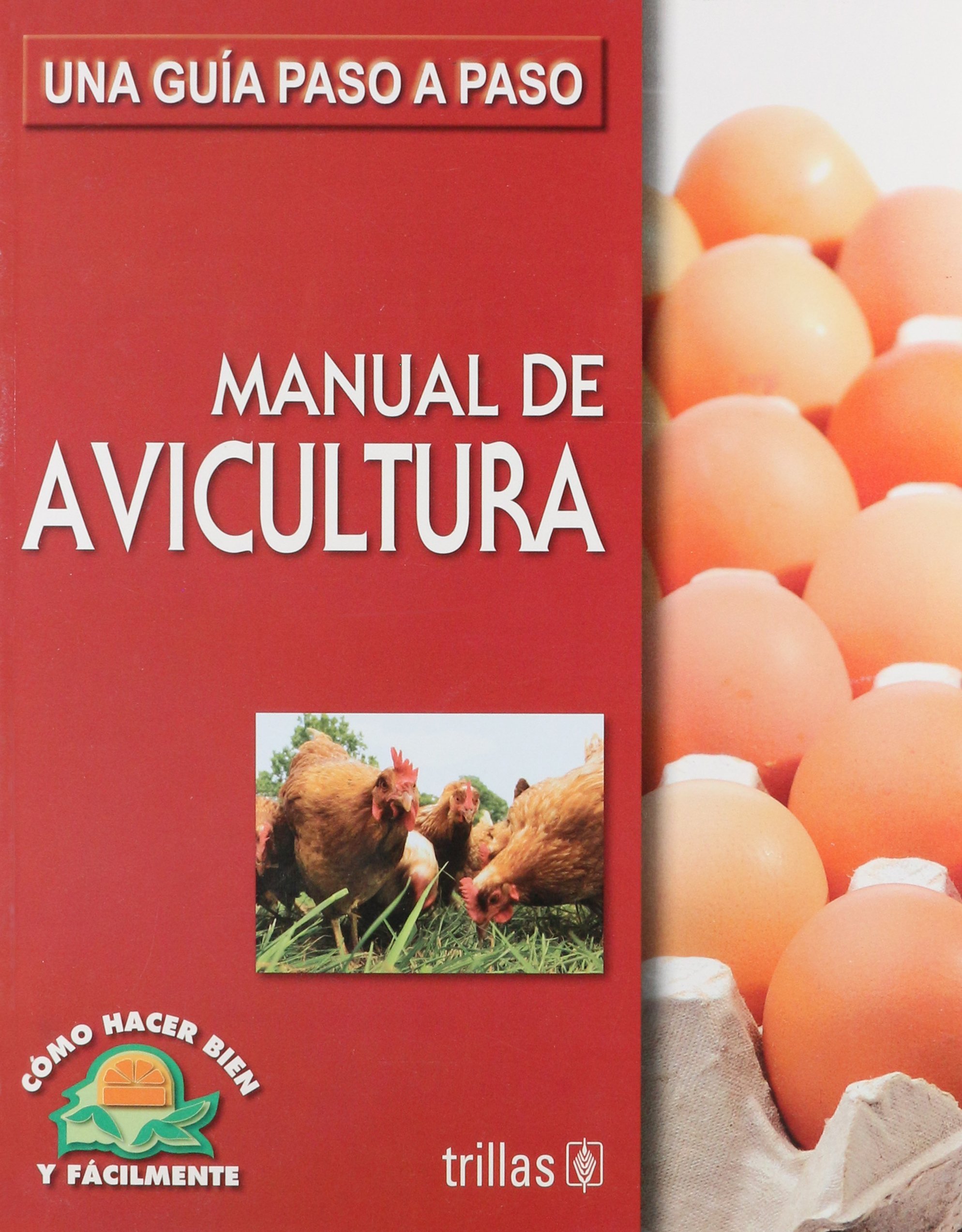 Manual de avicultura/ Poultry Farming Manual: Una guia paso a paso/ a Step by Step Guide (Como Hacer Bien Y Facilmente/ How to Do It Right and Easy)