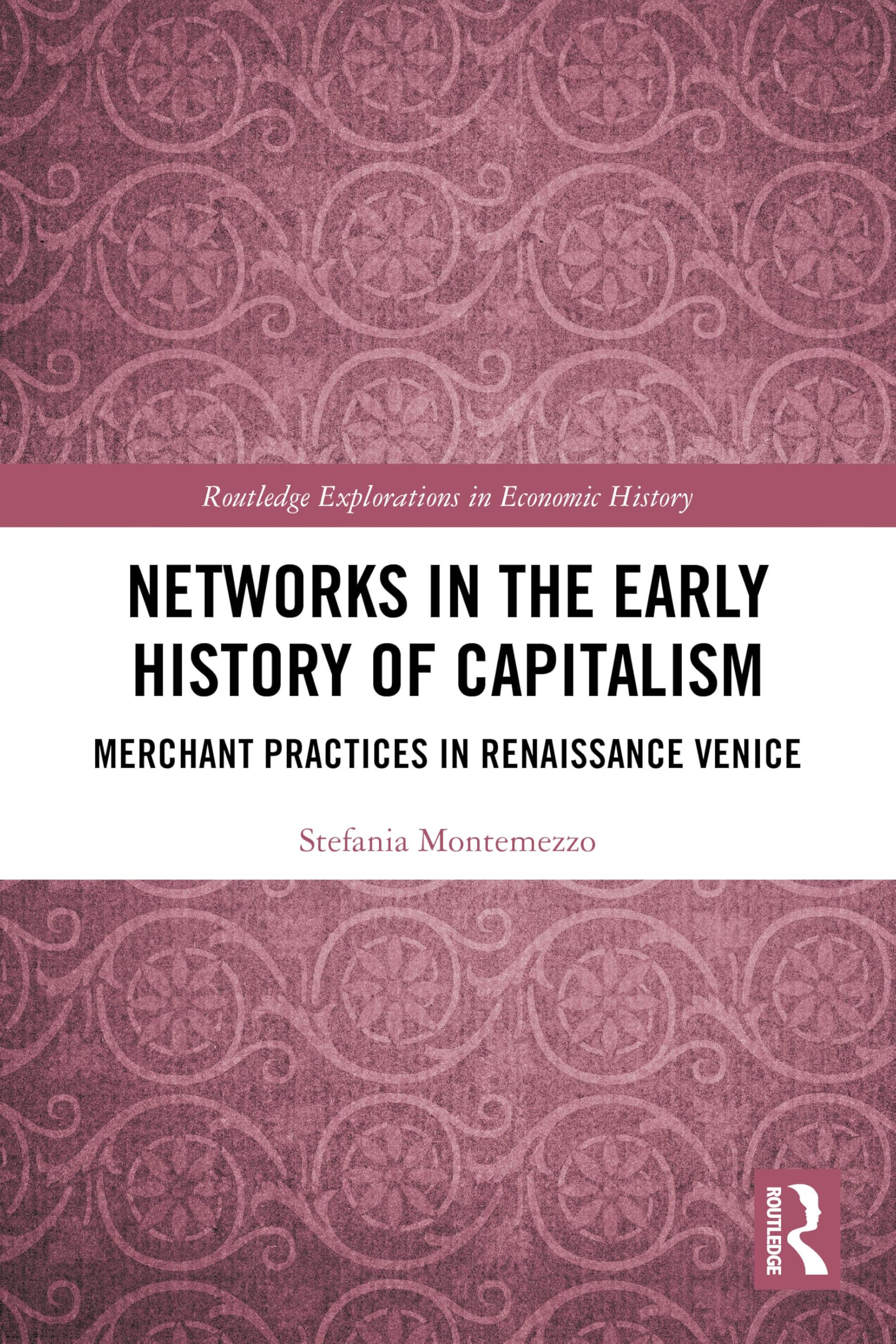 Networks in the Early History of Capitalism: Merchant Practices in Renaissance Venice (Routledge Explorations in Economic History)