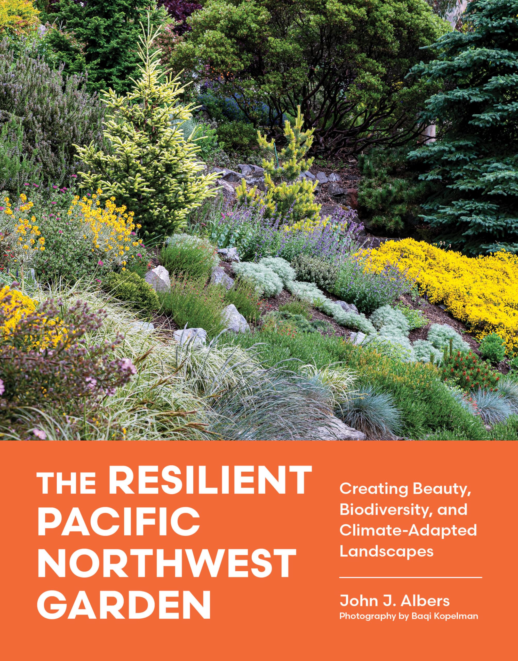 The Resilient Pacific Northwest Garden: Creating Beauty, Biodiversity, and Climate-Adapted Landscapes