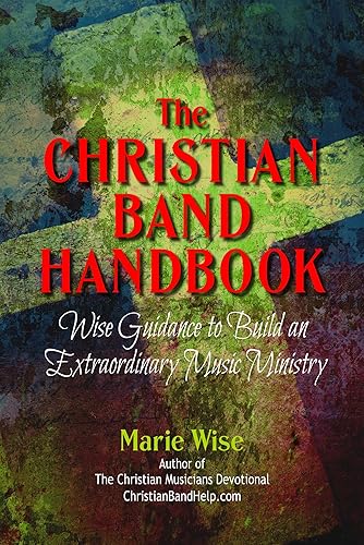 The Christian Band Handbook: Wise Guidance to Build an Extraordinary