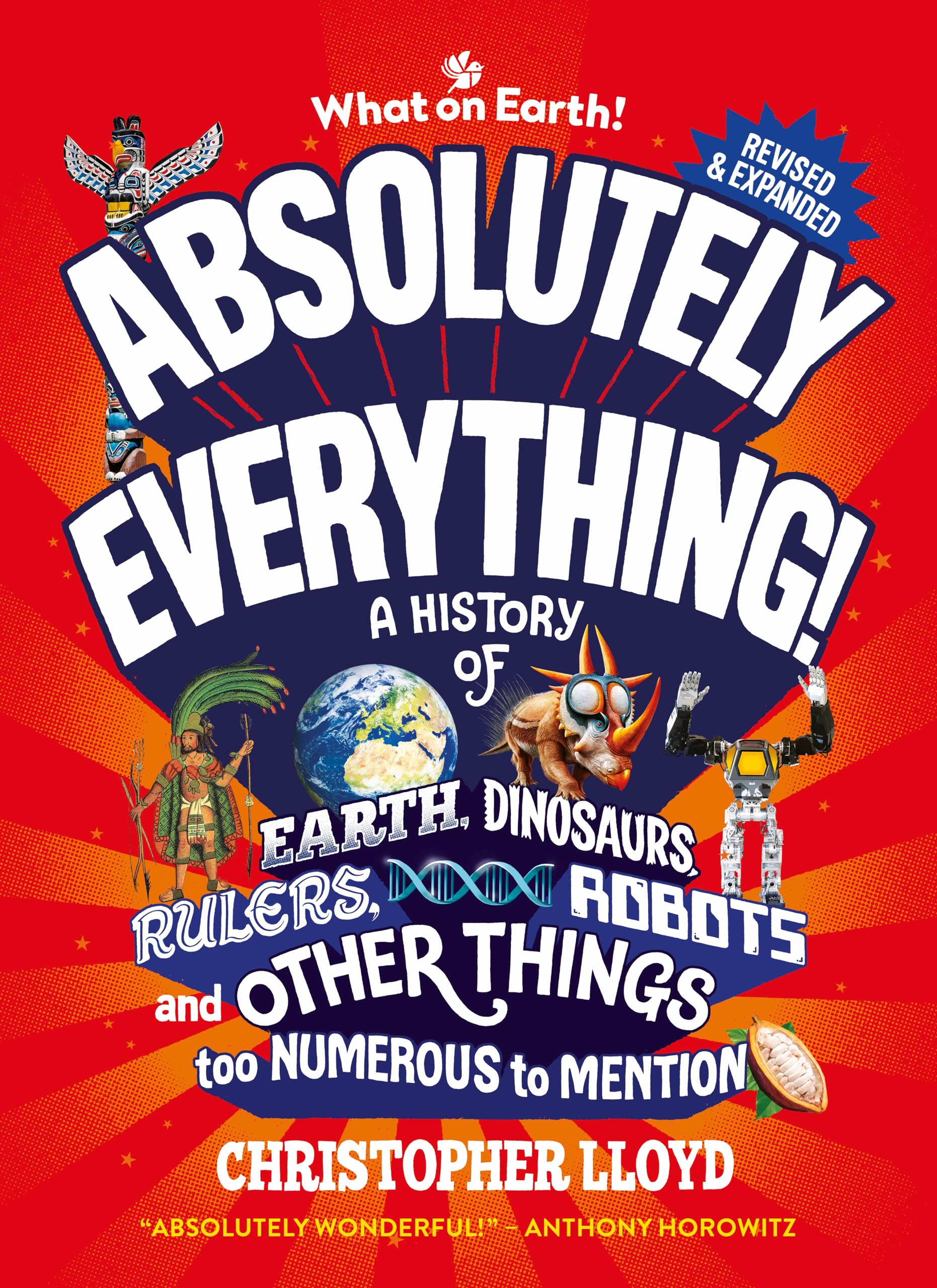 Absolutely Everything! Revised and Expanded: A History of Earth, Dinosaurs, Rulers, Robots and Other Things too Numerous to Mention