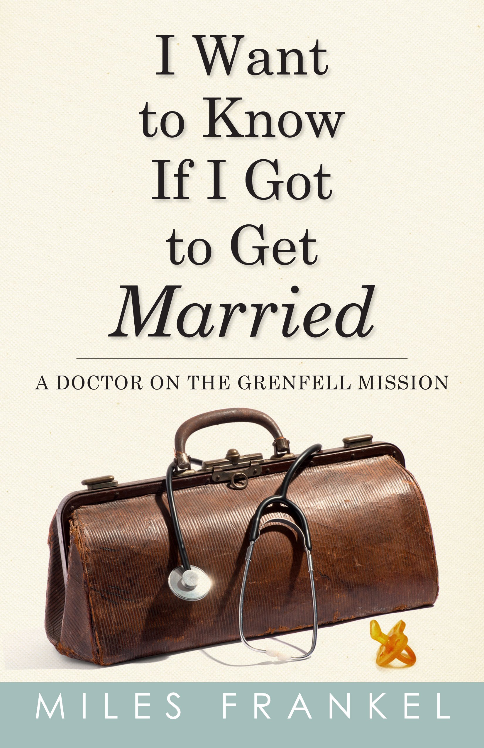 Buy I Want to Know If I Got to Get Married: A Doctor on the Grenfell Mission — BookShops.in