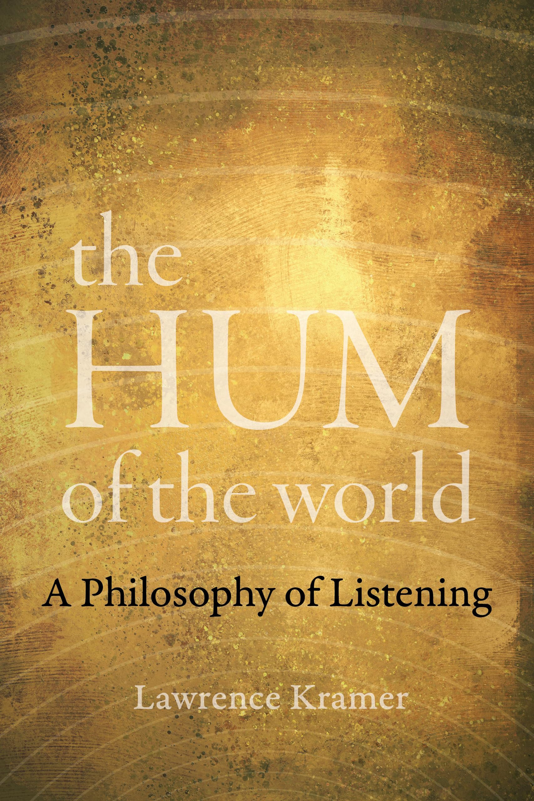 The Hum of the World: A Philosophy of Listening by Lawrence Kramer...