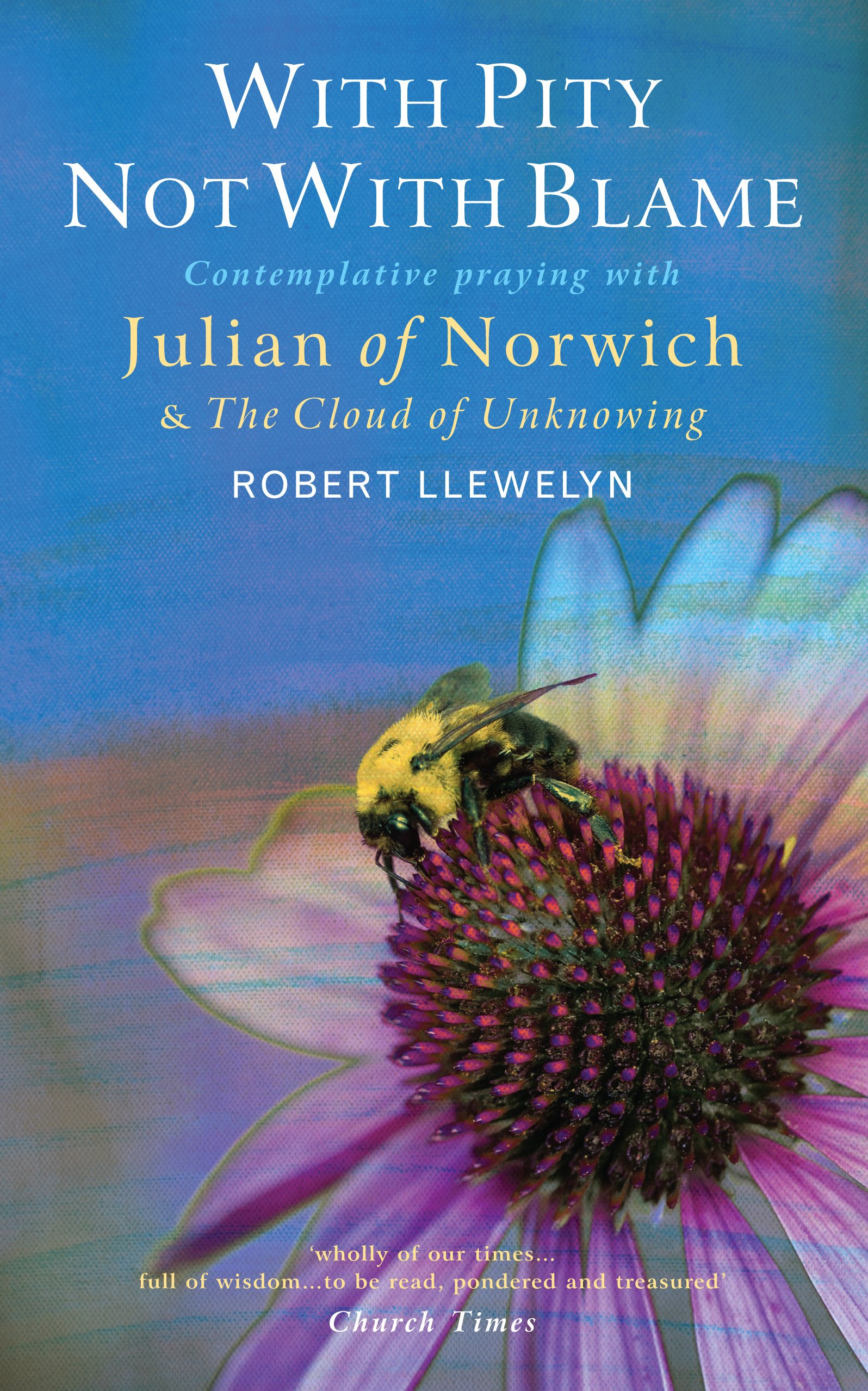 With Pity Not With Blame: Contemplative praying with Julian of Norwich and 'The Cloud of Unknowing'