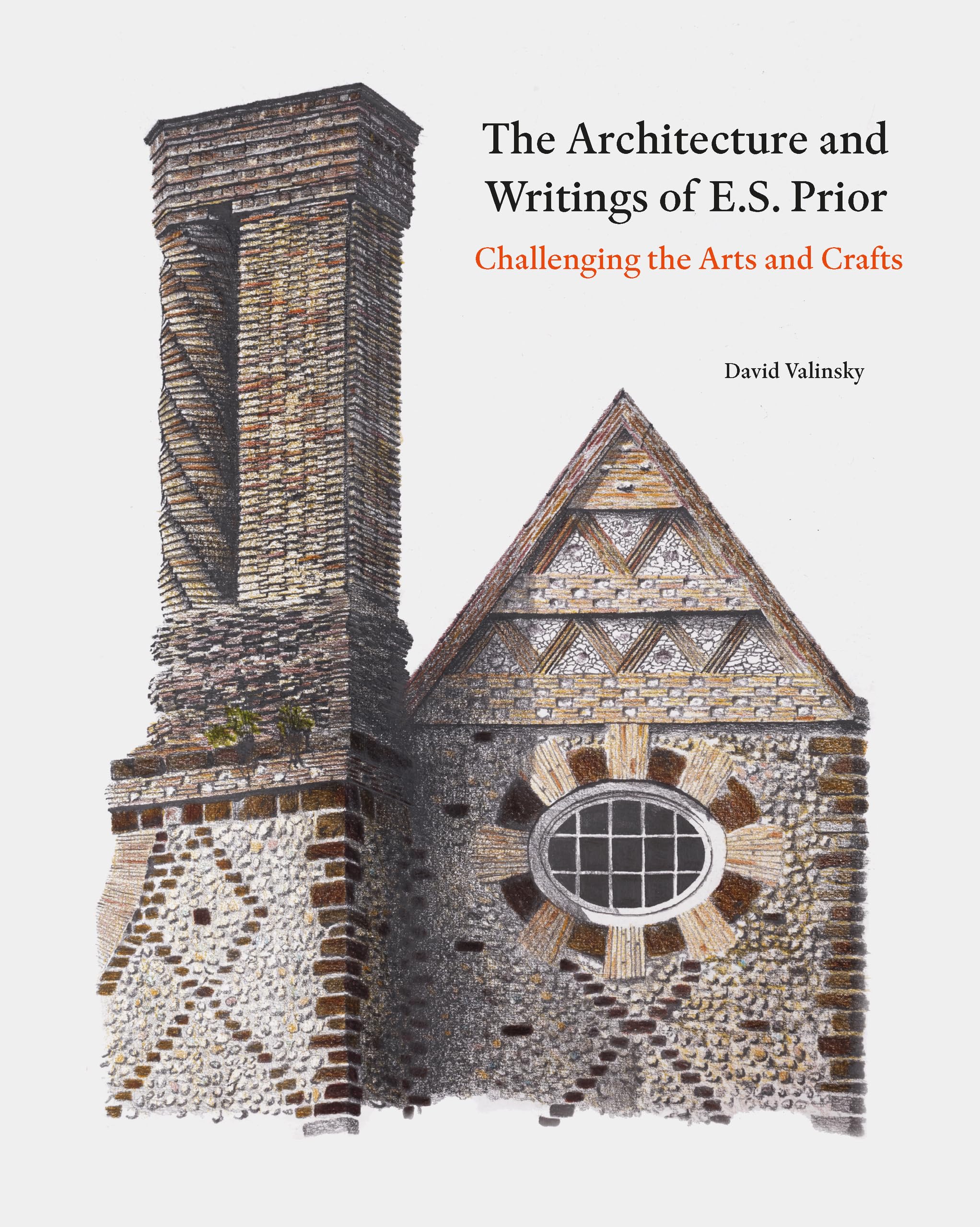 The Architecture and Writings of E.S. Prior: Challenging the Arts and Crafts (Architectural History of the British Isles)