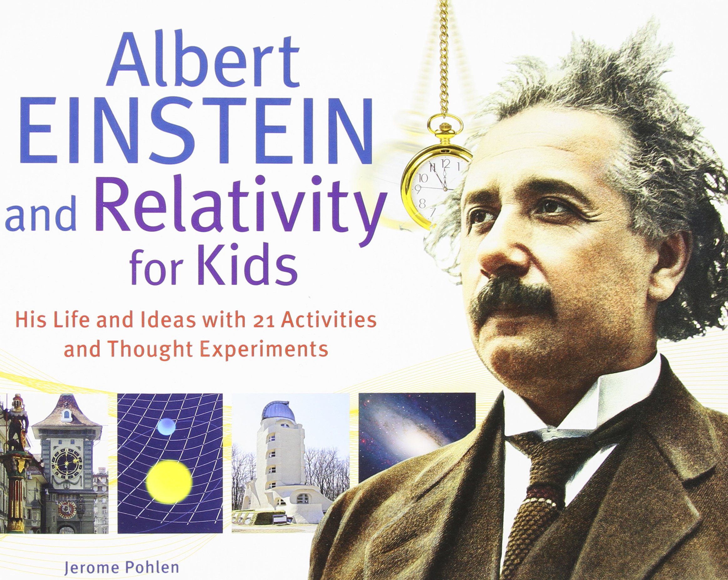 Albert Einstein and Relativity for Kids: His Life and Ideas with 21 Activities and Thought Experiments Volume 45