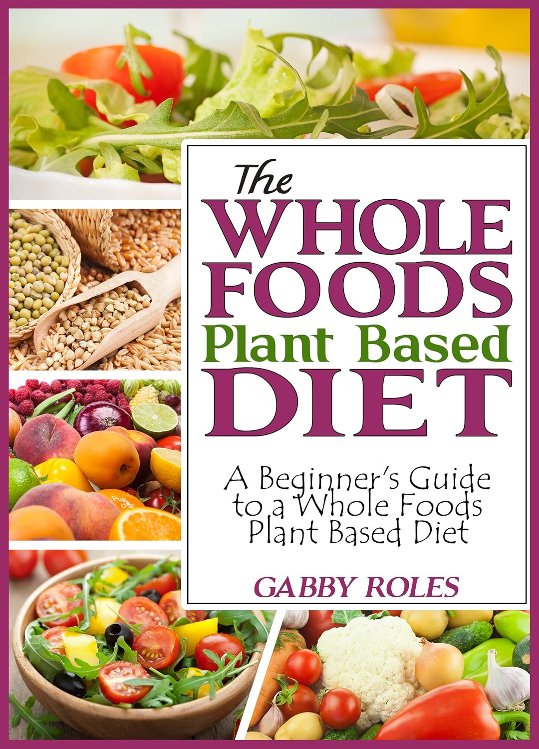 The Whole Foods Plant Based Diet A Beginner’s Guide to
