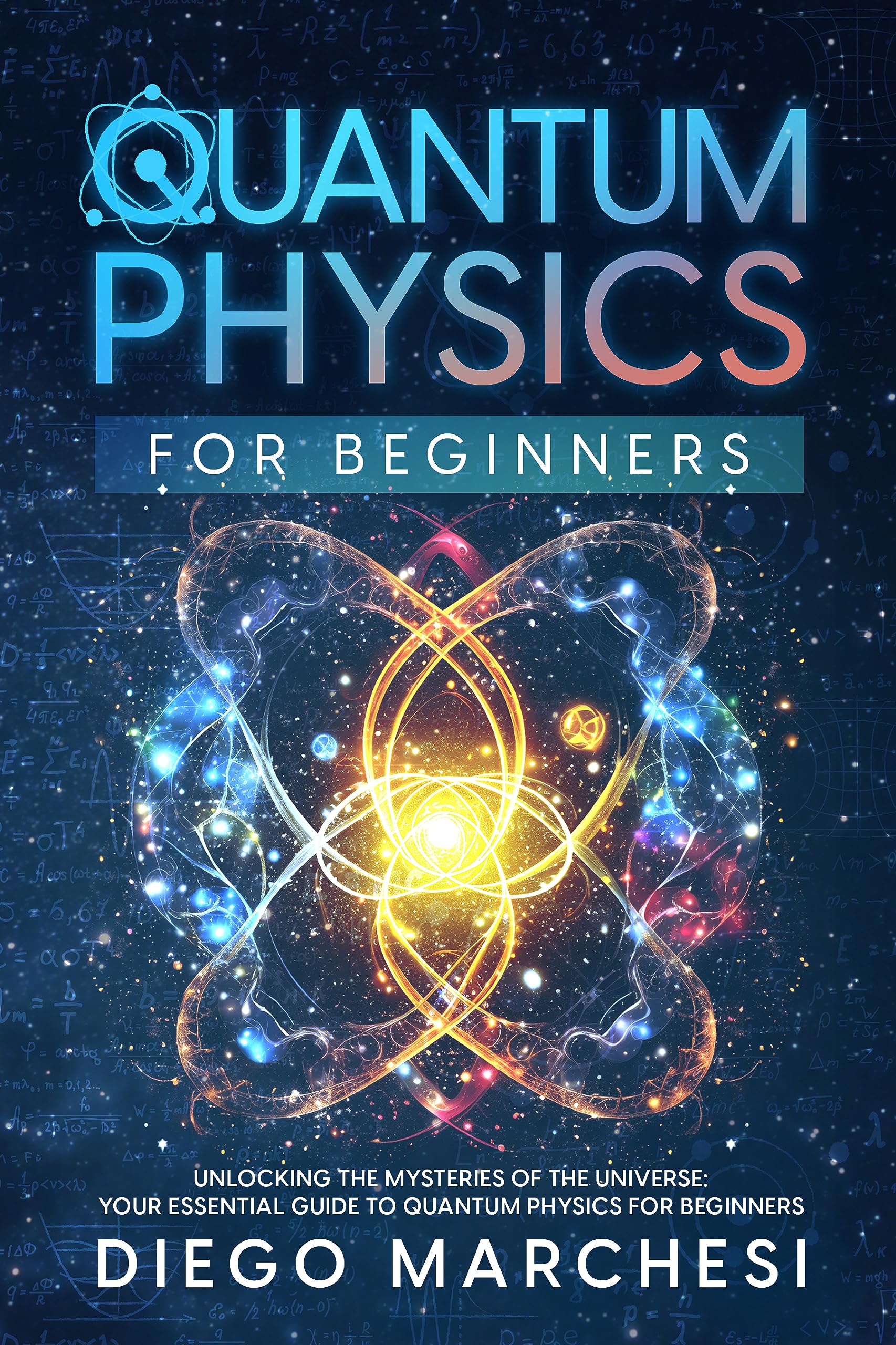 Quantum Physics For Beginners: Unlocking the Mysteries of the Universe: Your Essential Guide to Quantum Physics for Beginners