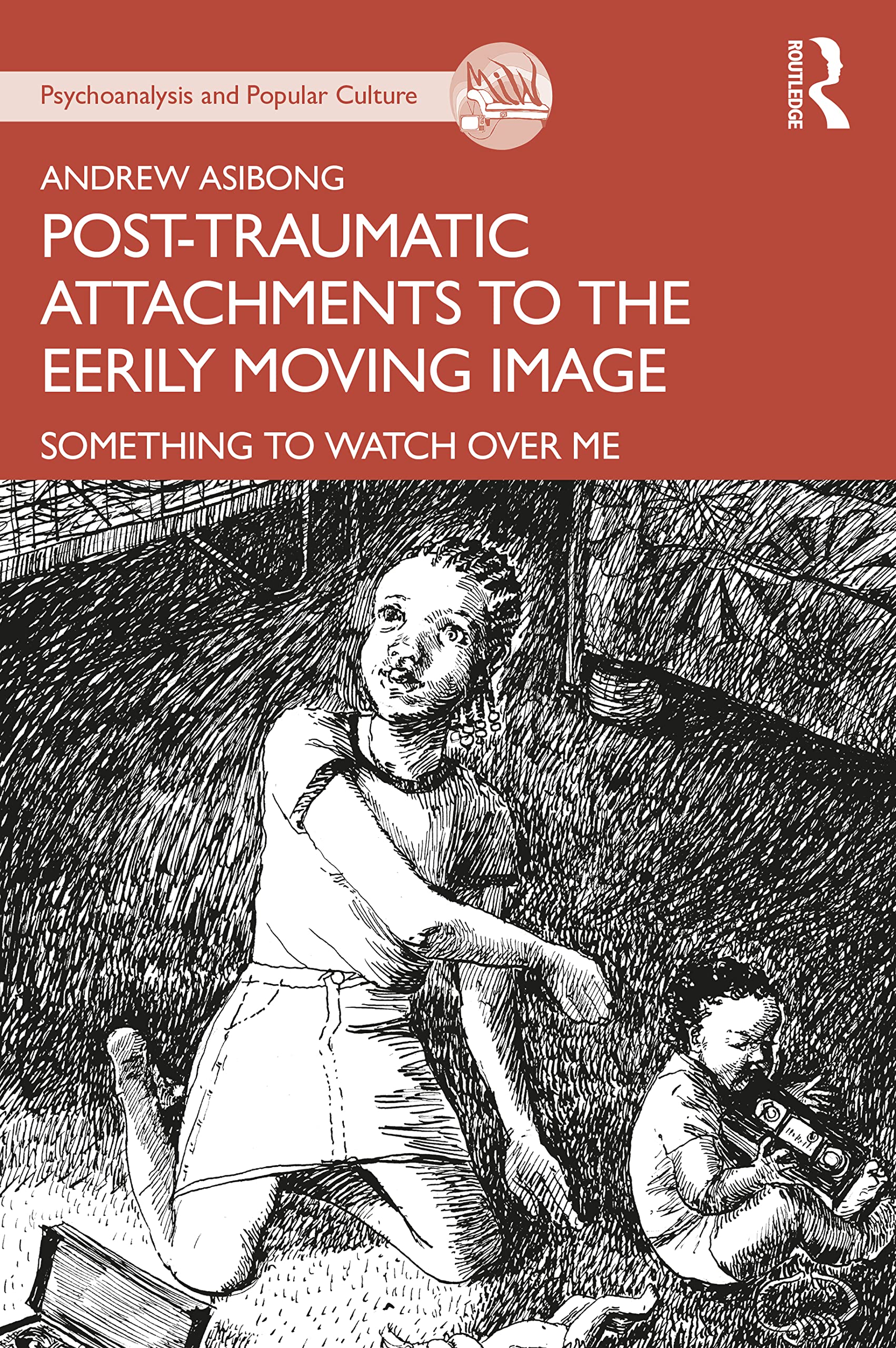 Post-traumatic Attachments to the Eerily Moving Image: Something to Watch Over Me (The Psychoanalysis and Popular Culture Series)